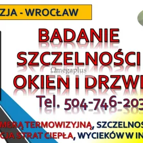 Sprawdzenie szczelności okien, Wrocław, cennik, tel. 504-746-203, termowizja. Kontrola i badanie termowizyjne szczelności drzwi, Odbiór techniczny