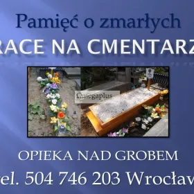 Sprzątanie grobu, Cmentarz Wrocław, t. 504-746-203, umycie, cena. Sprzątanie grobu jednorazowe oraz opieka całoroczna. Mycie i konserwacja pomnika