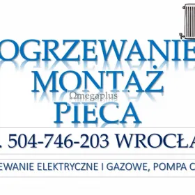 Instalacja pieca, cennik, tel. 504-746-203, Wrocław, montaż ogrzewania.  Montaż ogrzewania elektrycznego i gazowego. Montaż centralnego ogrzewania, co