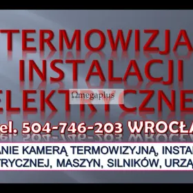 Pomiary termowizyjne instalacji elektrycznych, tel. 504-746-203, cena. Termowizja maszyn Wrocław, Usługi wykonania pomiarów kamerą termowizyjną