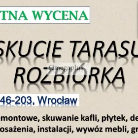 Rozbiórka tarasu, Wrocław, tel. 504-746-203. Skucie betonu, cennik.  Rozebranie tarasu z wywozem gruzu. Wyburzenie, usługi rozbiórkowe