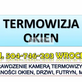 Sprawdzenie szczelności okna kamerą termowizyjną, Wrocław tel. 504-746-203. Test montażu szczelności okien. Jakie są przyczyny nieszczelnych okien ?