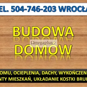 Budowa domu cennik, tel. 504-746-203, Wrocław. Ekipa budowlana, Ile kosztuje stan surowy budowy domu jednorodzinnego?