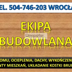 Budowa domu cennik, tel. 504-746-203, Wrocław. Ekipa budowlana, Ile kosztuje stan surowy budowy domu jednorodzinnego?