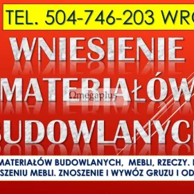 Wniesienie materiałów budowlanych, cena, tel. 504-746-203. Wrocław