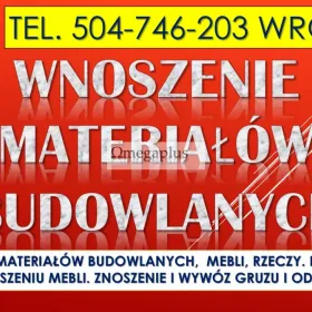 Wniesienie materiałów budowlanych, cena, tel. 504-746-203. Wrocław
