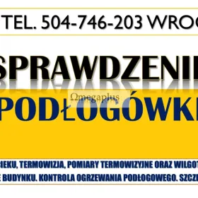 Ogrzewanie podłogowe. Wyciek, tel. 5404-746-203, Wrocław.   Sprawdzenie kamerą termowizyjną ogrzewania podłogowego .