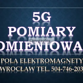 Sprawdzenie promieniowania od nadajników 5G, tel. 504-746-203, Wrocław. Pole elektromagnetyczne.  Ocena bezpieczeństwa elektromagnetycznego 