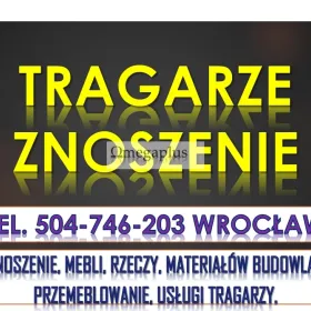 Tragarze, Wrocław, tel. 504-746-203, Wniesienie i zniesienie, mebli, materiałów budowlanych, gruzy, przemeblowanie.   Wnoszenie i znoszenie.