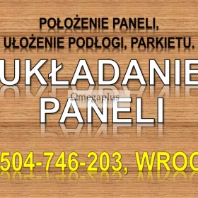Położenie paneli, Wrocław, cena, tel 504-746-203. Układanie, panele, podłogi. Ułożenie parkietu, podłogi z drewnianej z dostępnych na rynku materiałów