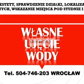 Własna studnia, Wrocław, tel. 504-746-203, cena, Radiesteta, lokalizacja wody. Wykonanie odwiertów studni głębinowej.