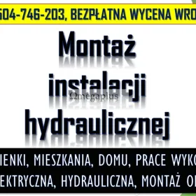 Położenie instalacji wodnej, hydraulicznej, Wrocław, 504-746-203, wodnej. Usługi hydrualiczne.