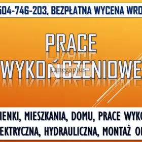 Prace wykończeniowe, cennik tel. 504-746-203, Wrocław w mieszkaniu, domu