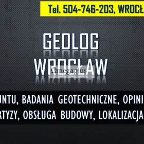Geolog Wrocław, tel. 504-746-203. Sprawdzenie gruntu, opinia, budowa  Usługi geologiczne, cennik